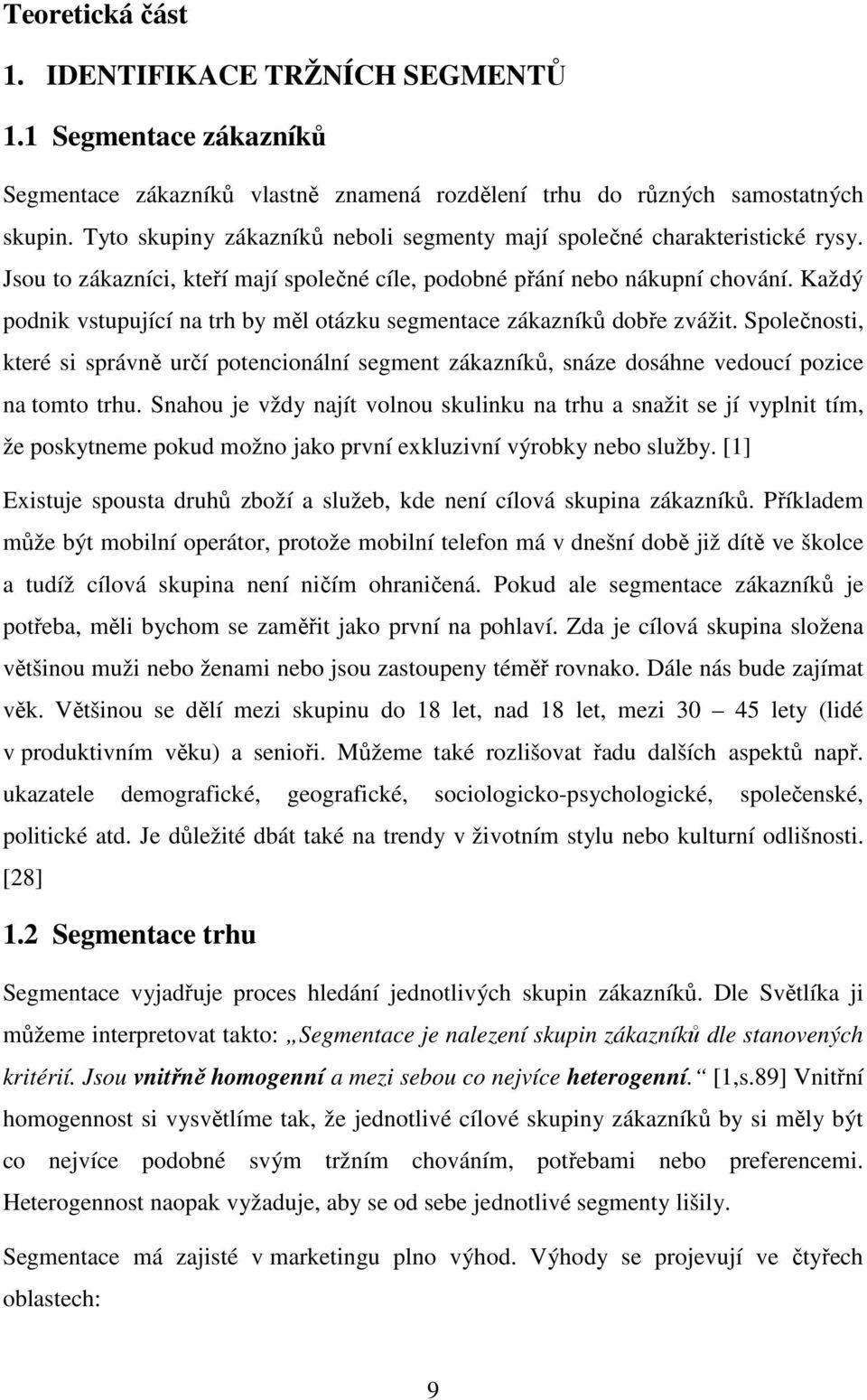 Každý podnik vstupující na trh by měl otázku segmentace zákazníků dobře zvážit. Společnosti, které si správně určí potencionální segment zákazníků, snáze dosáhne vedoucí pozice na tomto trhu.