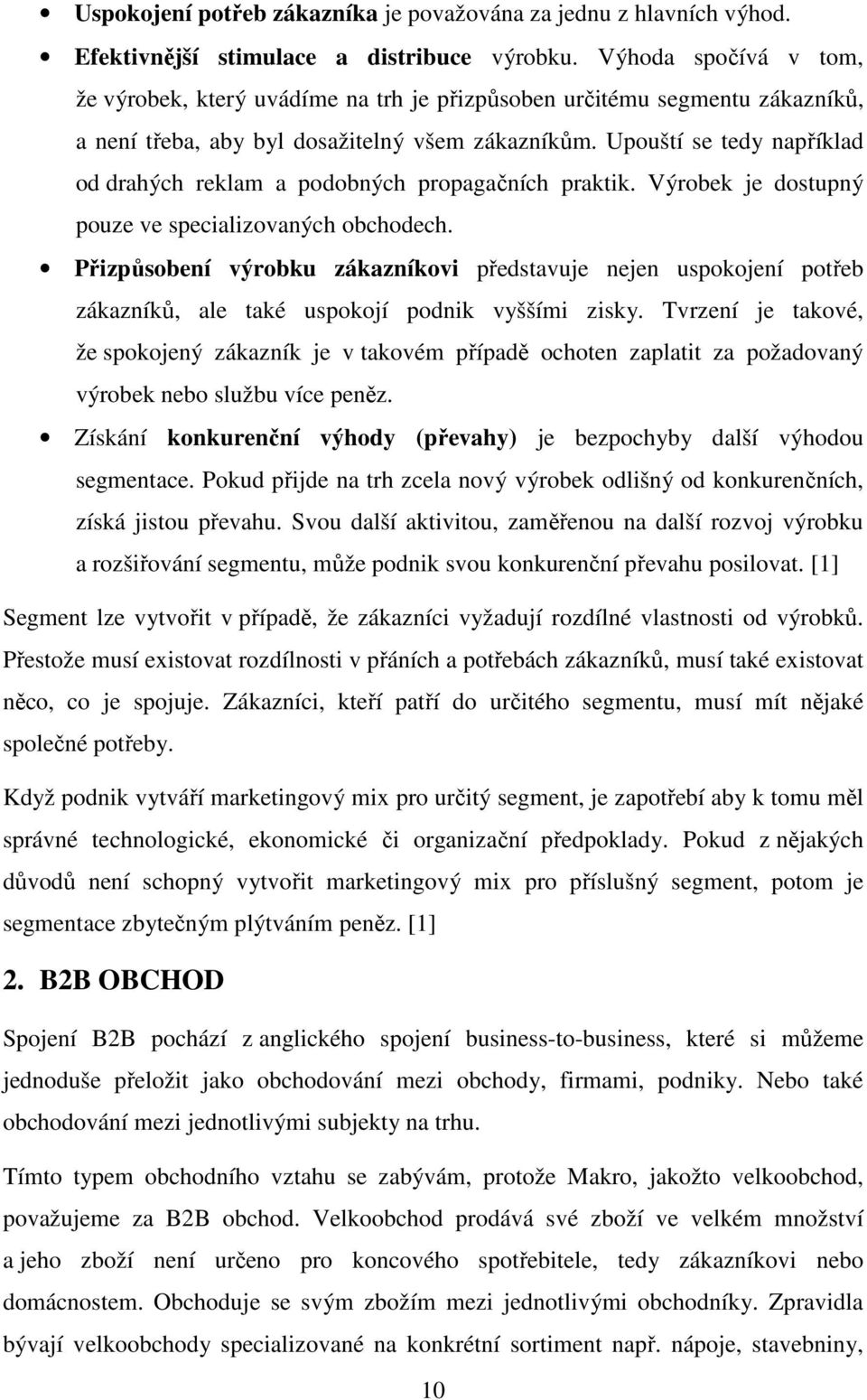 Upouští se tedy například od drahých reklam a podobných propagačních praktik. Výrobek je dostupný pouze ve specializovaných obchodech.
