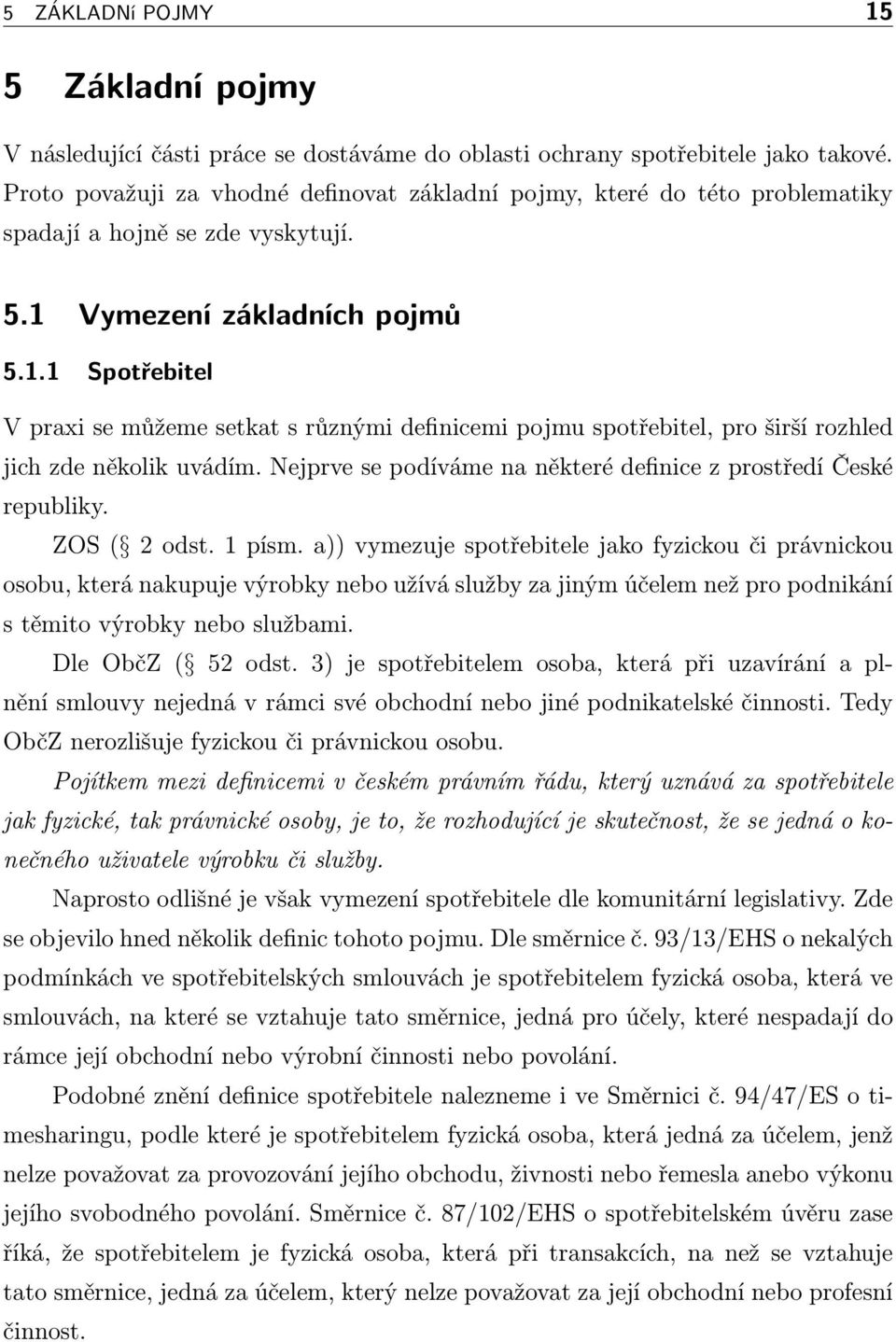 Vymezení základních pojmů 5.1.1 Spotřebitel V praxi se můžeme setkat s různými definicemi pojmu spotřebitel, pro širší rozhled jich zde několik uvádím.