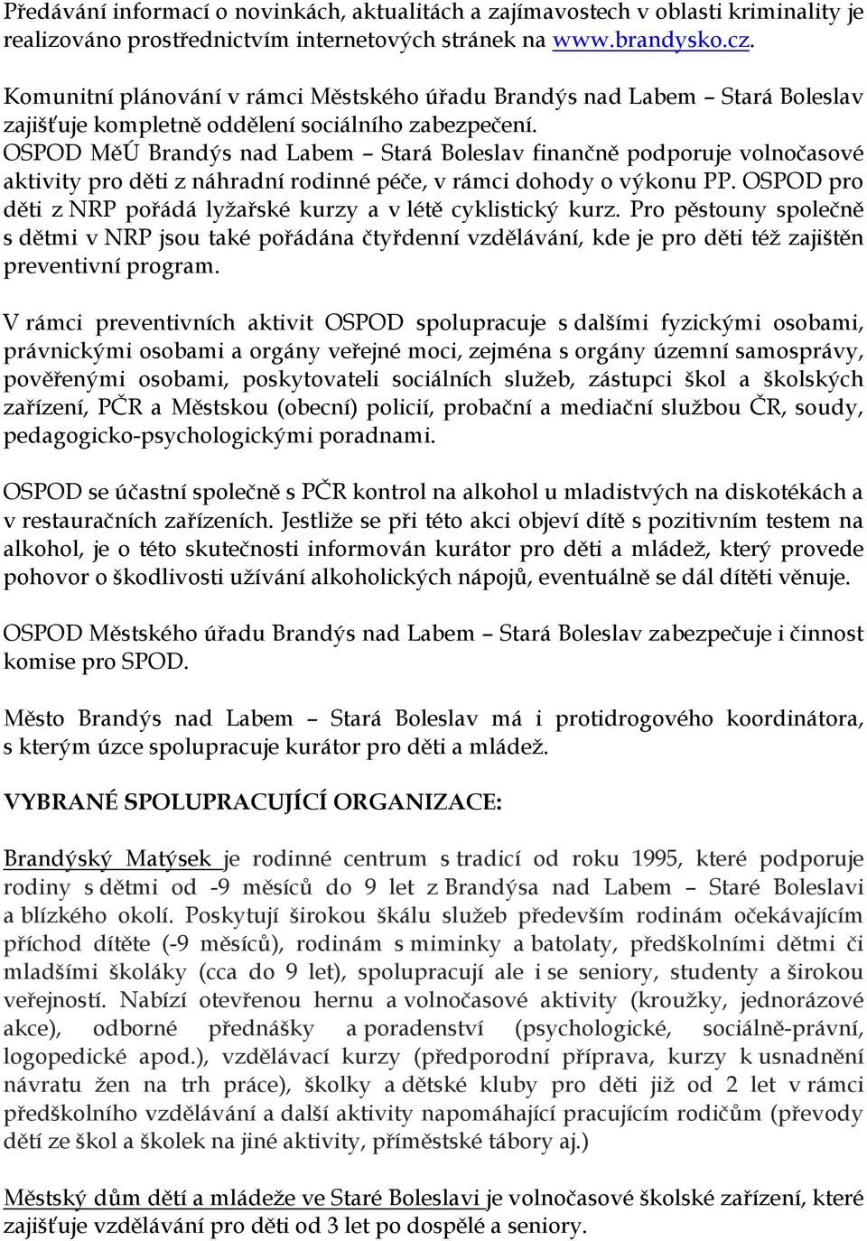 OSPOD MěÚ Brandýs nad Labem Stará Boleslav finančně podporuje volnočasové aktivity pro děti z náhradní rodinné péče, v rámci dohody o výkonu PP.