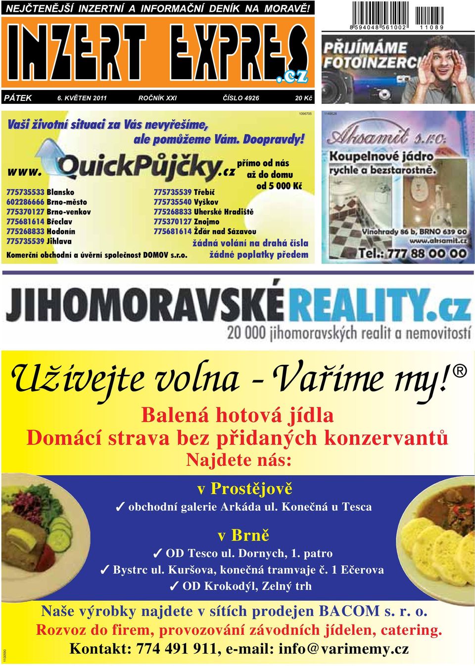 775370127 Znojmo 775268833 Hodonín 775681614 Žďár nad Sázavou 775735539 Jihlava žádná volání na drahá čísla Komerční obchodní a úvěrní společnost DOMOV sro žádné poplatky předem Užívejte volna Vaříme