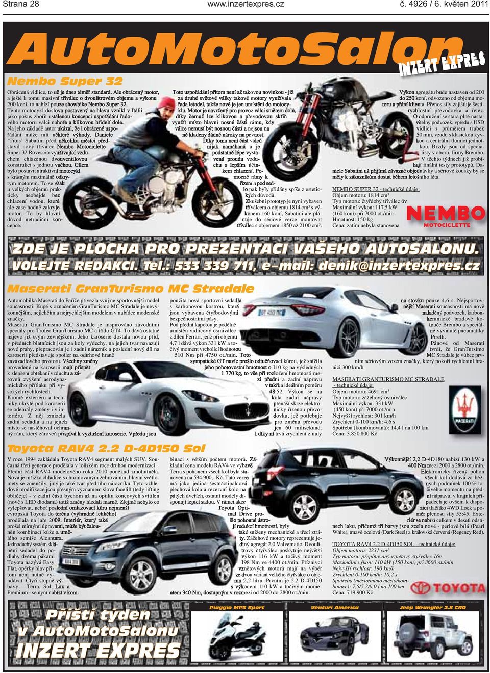 motoru válci nahoře a klikovou hřídelí dole Na jeho základě autor ukázal, že i obrácené uspořádání může mít některé výhody Daniele 'Titus' Sabatini před několika měsíci představil nový tříválec Nembo