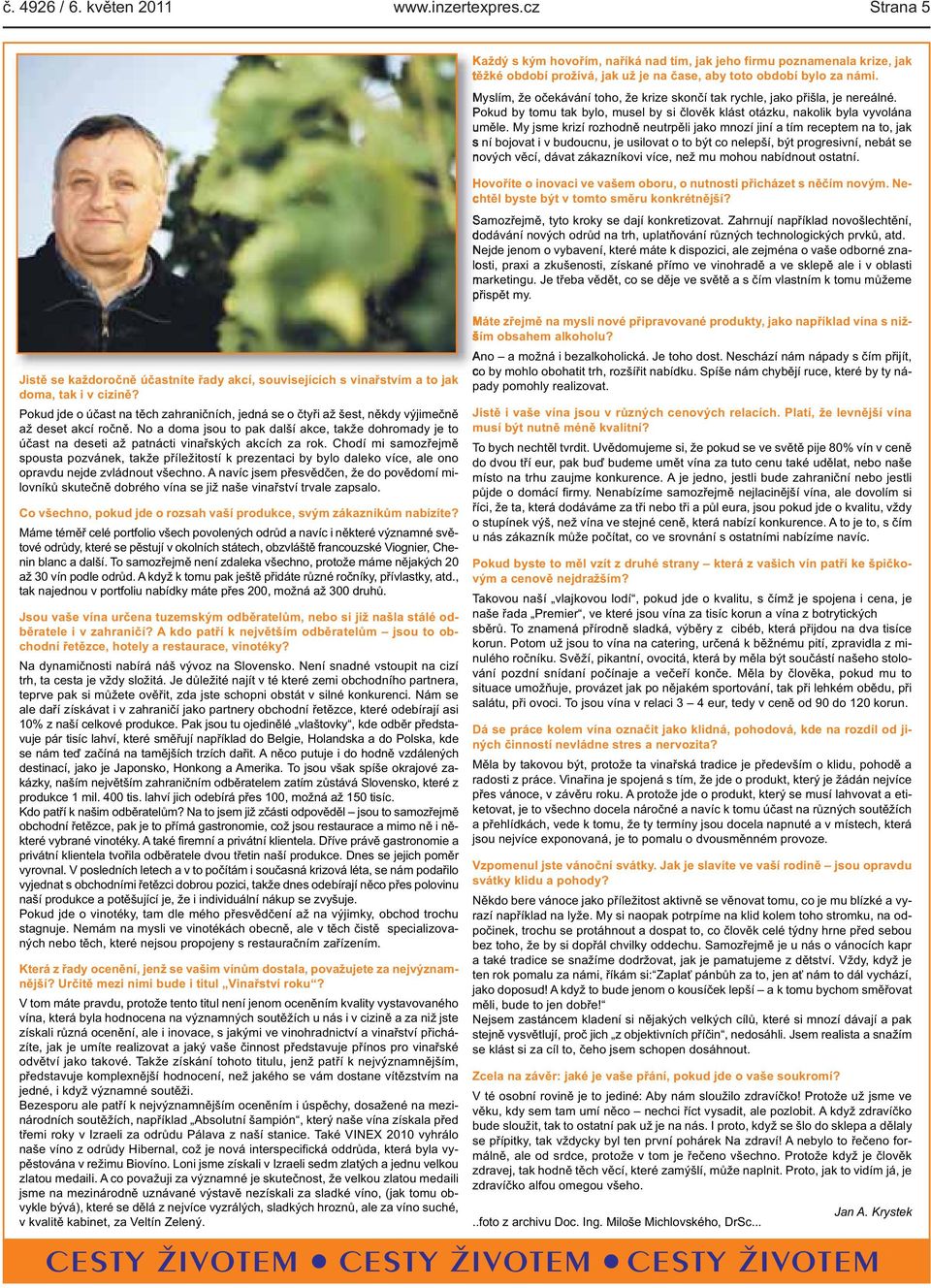 akcích za rok Chodí mi samozřejmě spousta pozvánek, takže příležitostí k prezentaci by bylo daleko více, ale ono opravdu nejde zvládnout všechno A navíc jsem přesvědčen, že do povědomí milovníků