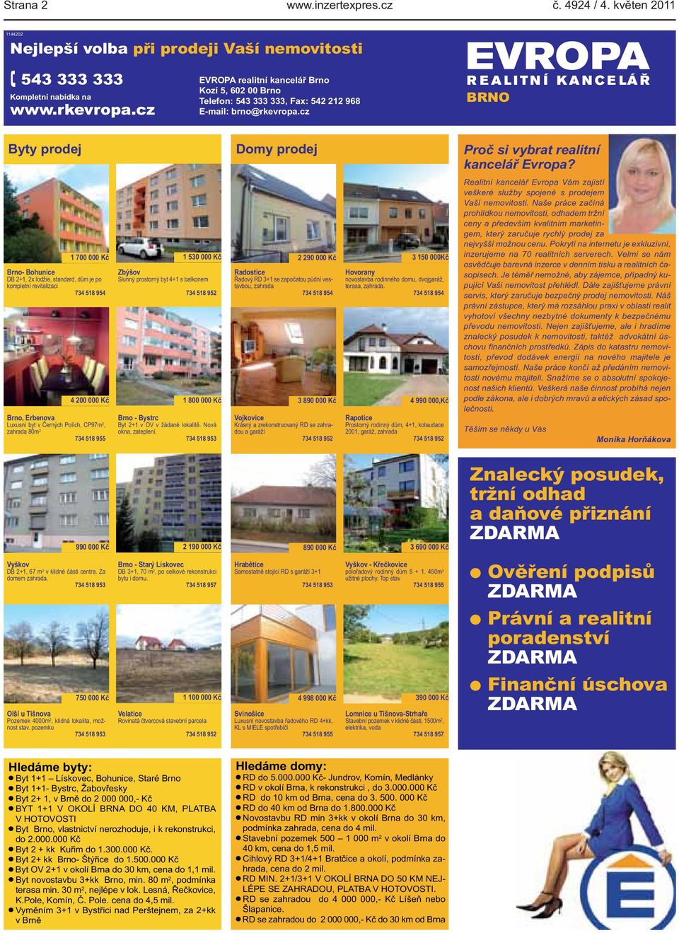 Černých Polích, CP97m 2, zahrada 80m 2 734 518 955 1 700 000 Kč 1 530 000 Kč 4 200 000 Kč Zbýšov Slunný prostorný byt 4+1 s balkonem 734 518 952 1 800 000 Kč Brno - Bystrc Byt 2+1 v OV v žádané