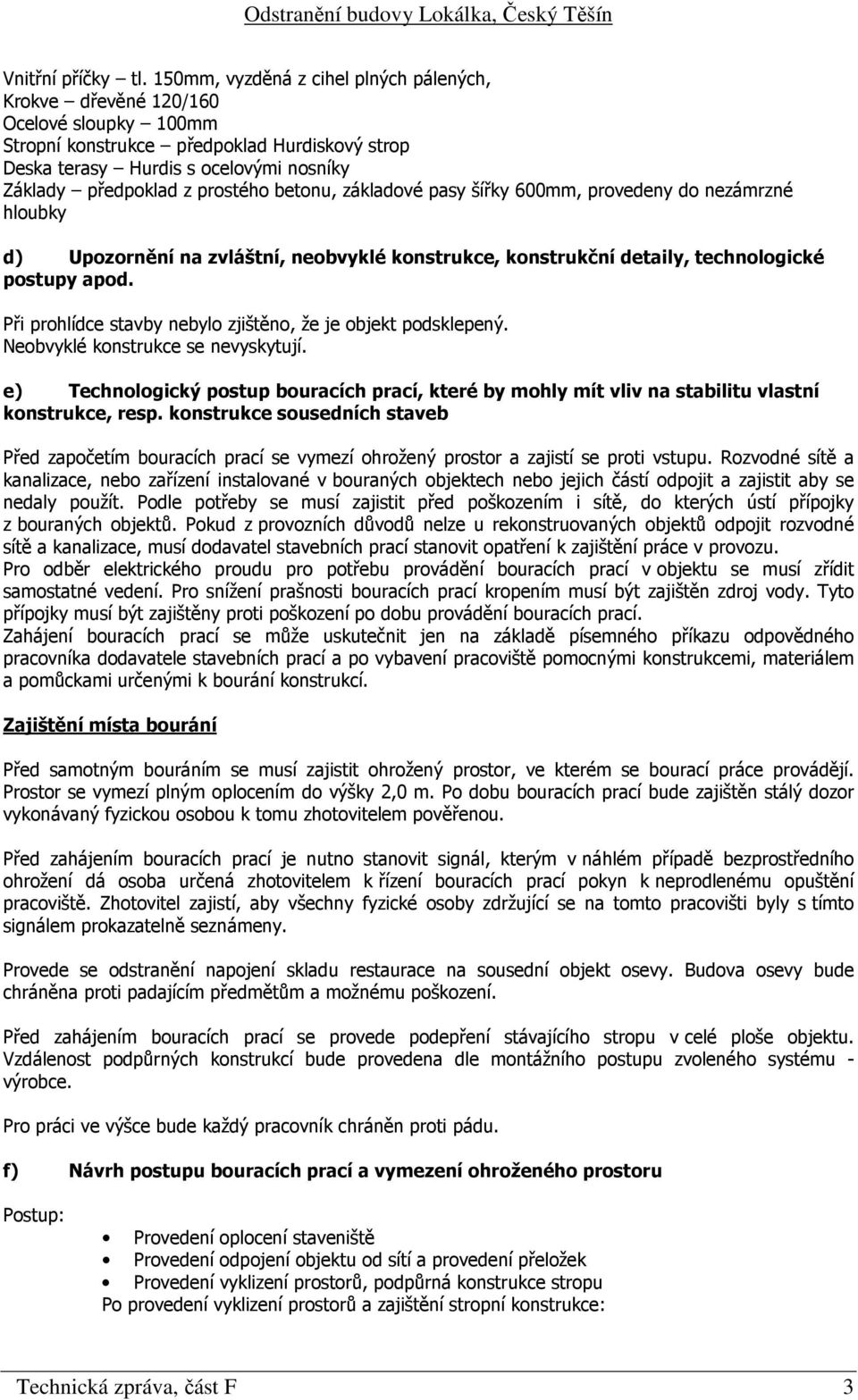 prostého betonu, základové pasy šířky 600mm, provedeny do nezámrzné hloubky d) Upozornění na zvláštní, neobvyklé konstrukce, konstrukční detaily, technologické postupy apod.