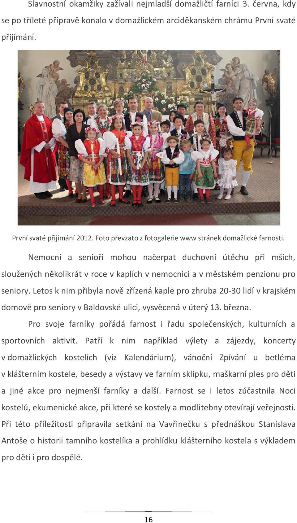 Nemocní a senioři mohou načerpat duchovní útěchu při mších, sloužených několikrát v roce v kaplích v nemocnici a v městském penzionu pro seniory.