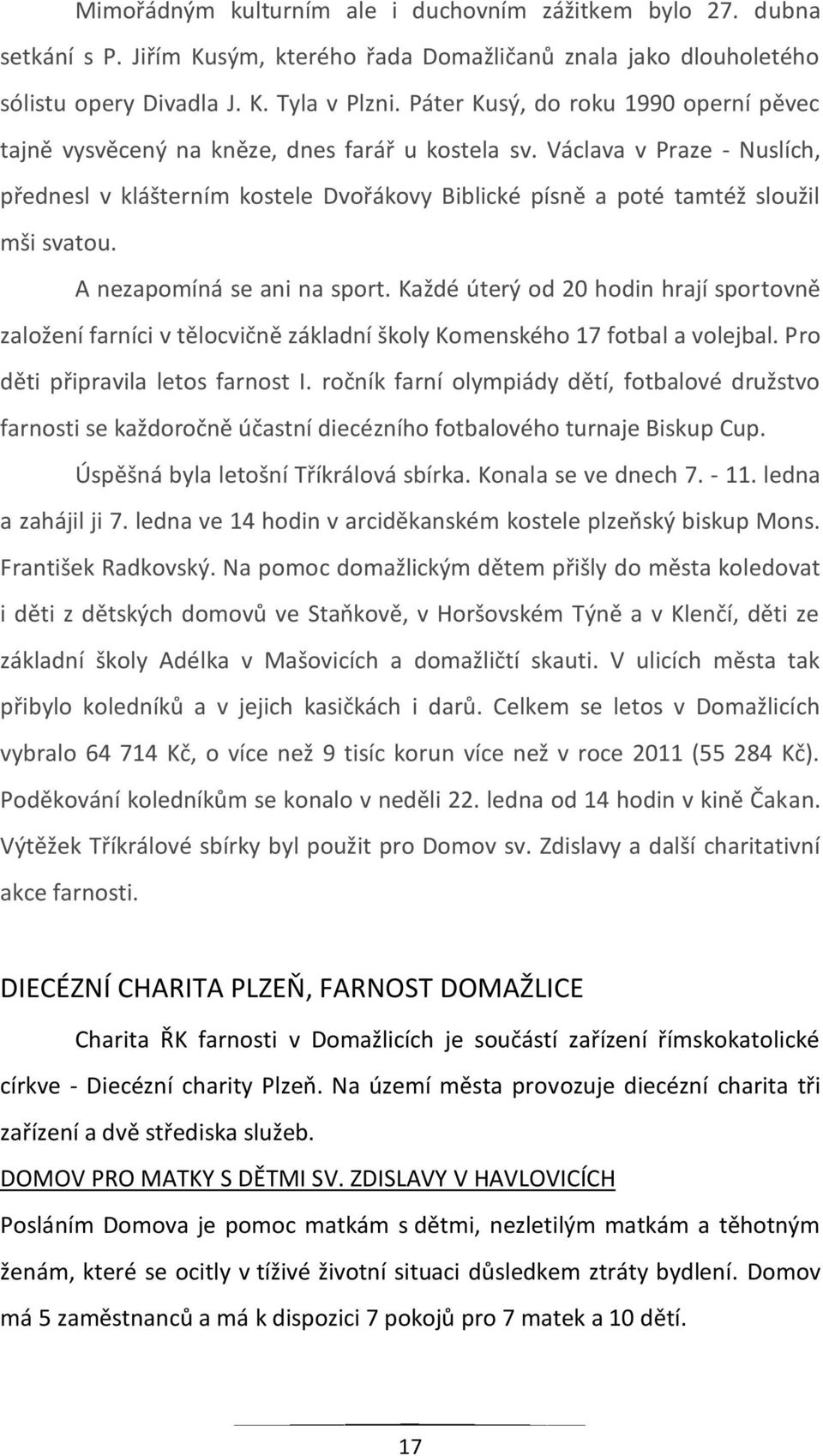 Václava v Praze - Nuslích, přednesl v klášterním kostele Dvořákovy Biblické písně a poté tamtéž sloužil mši svatou. A nezapomíná se ani na sport.