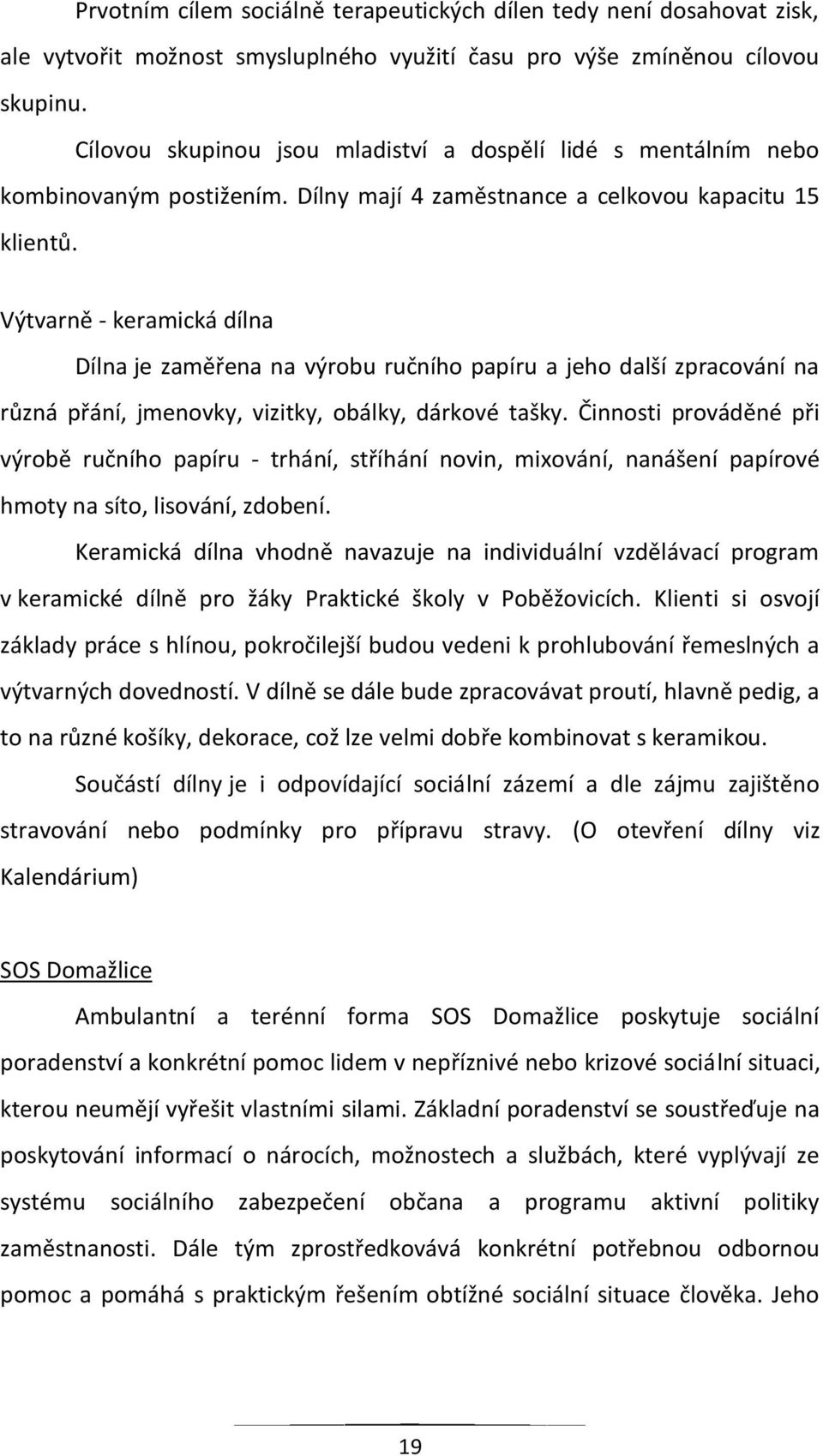 Výtvarně - keramická dílna Dílna je zaměřena na výrobu ručního papíru a jeho další zpracování na různá přání, jmenovky, vizitky, obálky, dárkové tašky.