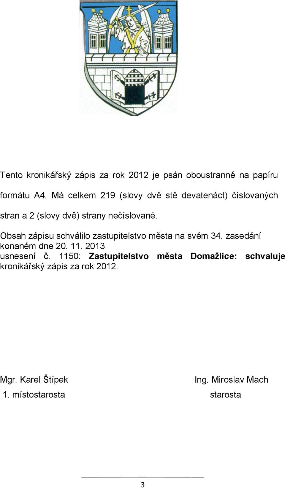Obsah zápisu schválilo zastupitelstvo města na svém 34. zasedání konaném dne 20. 11. 2013 usnesení č.