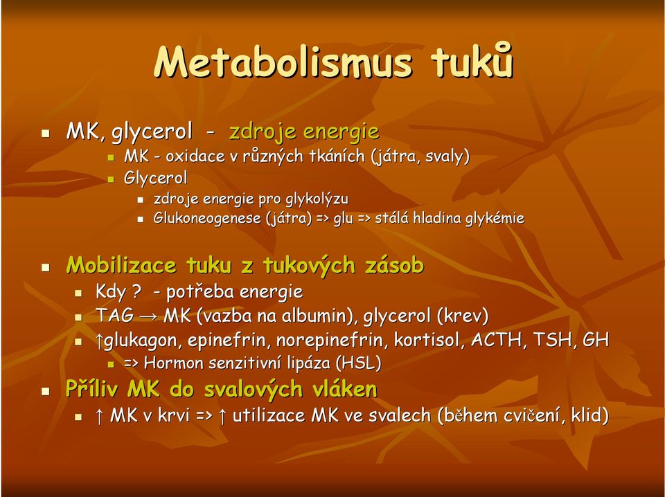 - potřeba energie TAG MK (vazba na albumin), glycerol (krev) glukagon,, epinefrin, norepinefrin, kortisol,, ACTH, TSH,