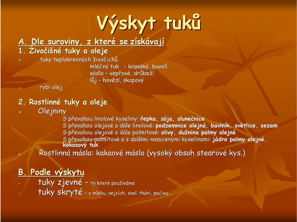 Rostlinné tuky a oleje Olejniny - S převahou p linolové kyseliny: řepka, sója, s slunečnice nice - S převahou p olejové a dále d linolové: podzemnice olejná,, bavlník, světlice, sezam