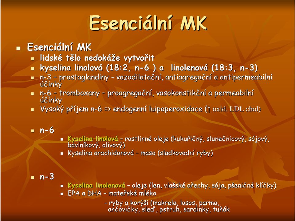 LDL chol) n-6 Kyselina linolová rostlinné oleje (kukuřičný, slunečnicový, nicový, sójový, s bavlníkový, olivový) Kyselina arachidonová maso (sladkovodní ryby) n-3 Kyselina