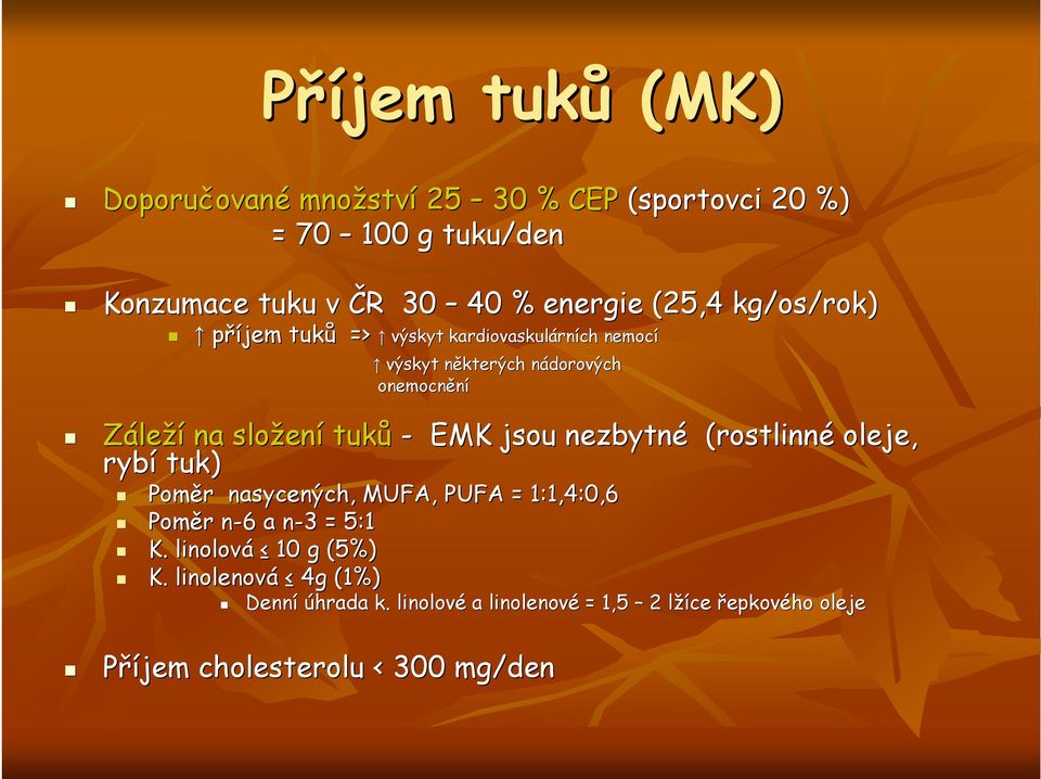 tuků - EMK jsou nezbytné (rostlinné oleje, rybí tuk) Poměr r nasycených, MUFA, PUFA = 1:1,4:0,6 Poměr r n-6 n 6 a n-3 n 3 = 5:1 K.