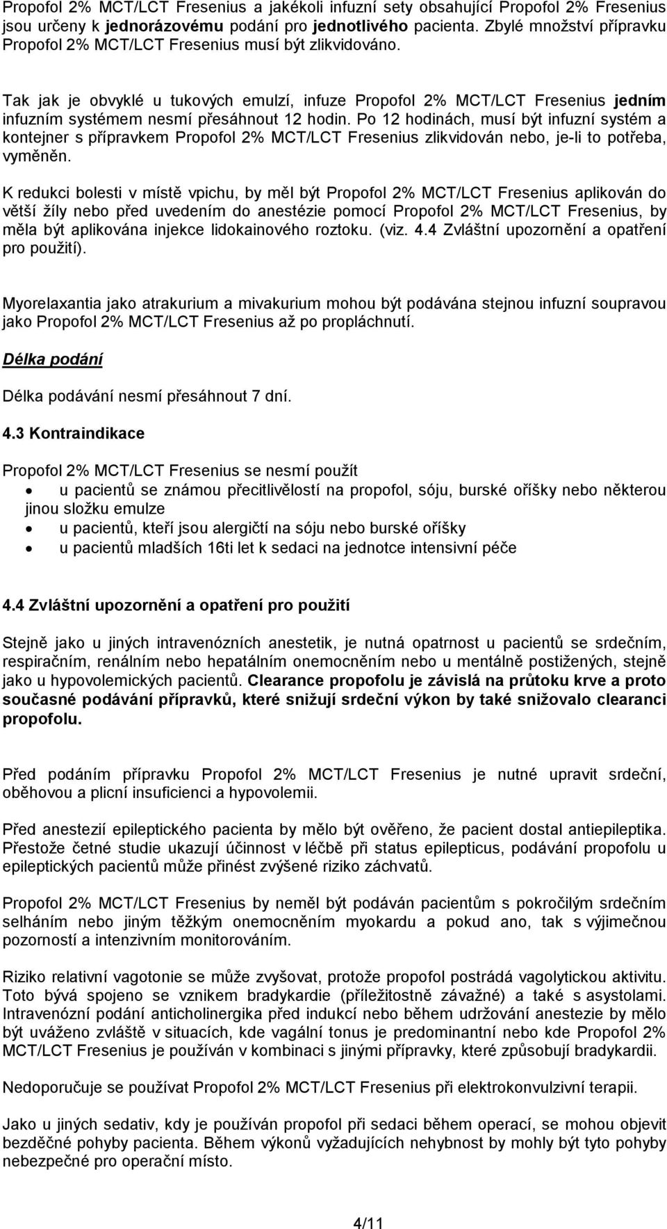 Tak jak je obvyklé u tukových emulzí, infuze Propofol 2% MCT/LCT Fresenius jedním infuzním systémem nesmí přesáhnout 12 hodin.