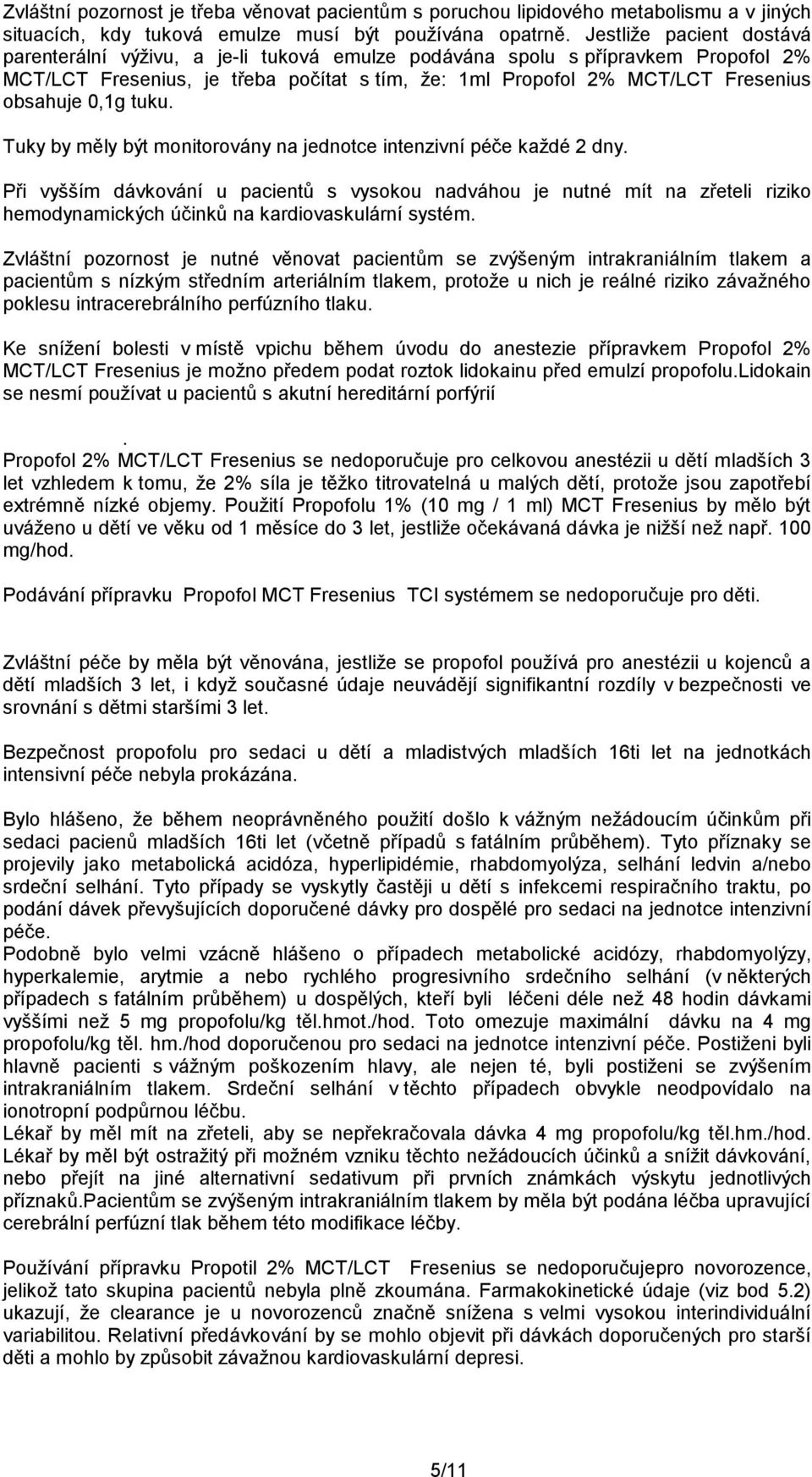 0,1g tuku. Tuky by měly být monitorovány na jednotce intenzivní péče každé 2 dny.