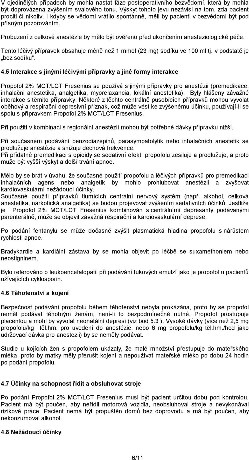 Tento léčivý přípravek obsahuje méně než 1 mmol (23 mg) sodíku ve 100 ml tj. v podstatě je bez sodíku. 4.