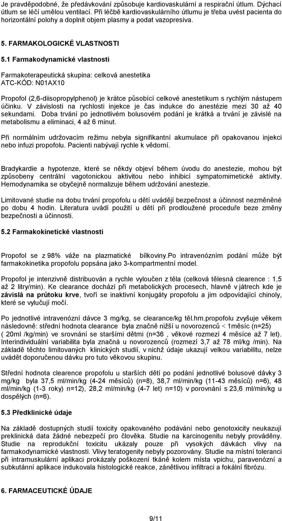 1 Farmakodynamické vlastnosti Farmakoterapeutická skupina: celková anestetika ATC-KÓD: N01AX10 Propofol (2,6-diisopropylphenol) je krátce působící celkové anestetikum s rychlým nástupem účinku.