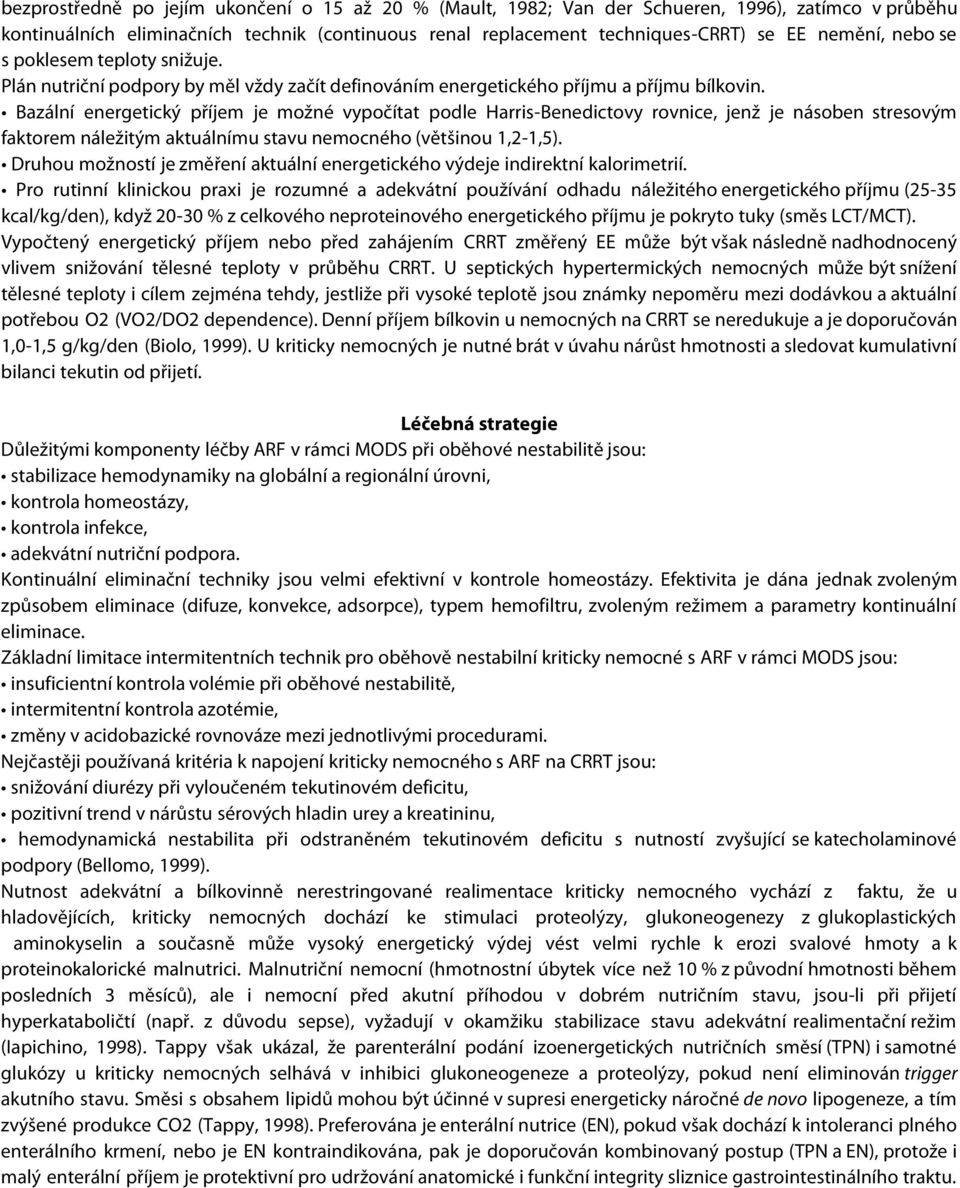Bazální energetický příjem je možné vypočítat podle Harris-Benedictovy rovnice, jenž je násoben stresovým faktorem náležitým aktuálnímu stavu nemocného (většinou 1,2-1,5).