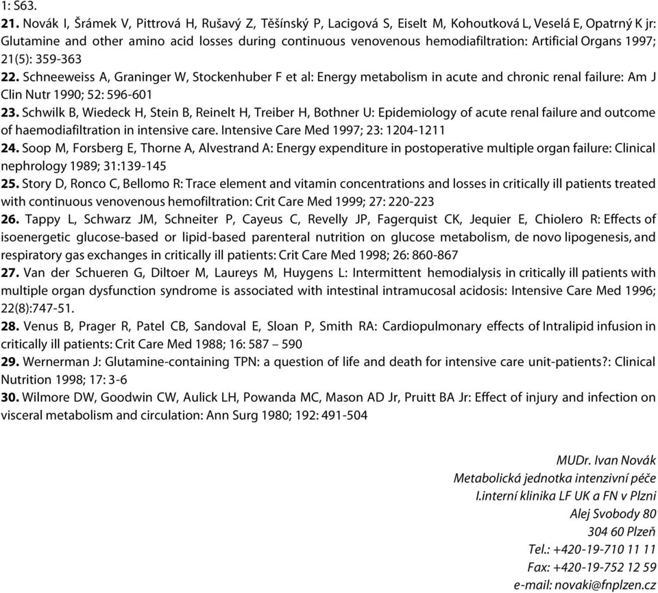 Artificial Organs 1997; 21(5): 359-363 22. Schneeweiss A, Graninger W, Stockenhuber F et al: Energy metabolism in acute and chronic renal failure: Am J Clin Nutr 1990; 52: 596-601 23.