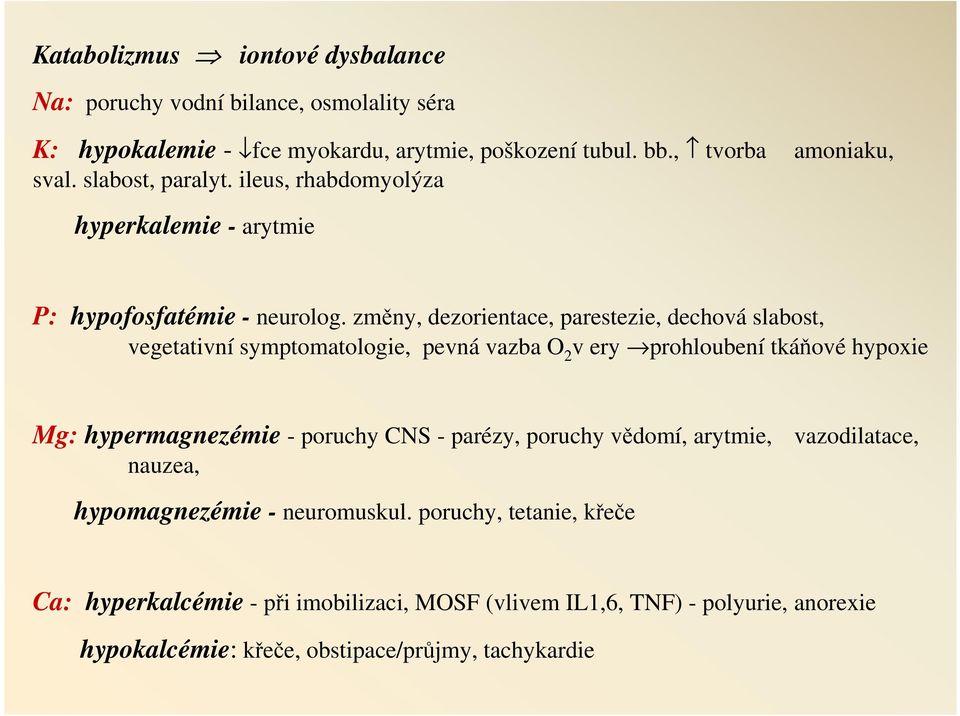 změny, dezorientace, parestezie, dechová slabost, vegetativní symptomatologie, pevná vazba O 2 v ery prohloubení tkáňové hypoxie Mg: hypermagnezémie - poruchy CNS -