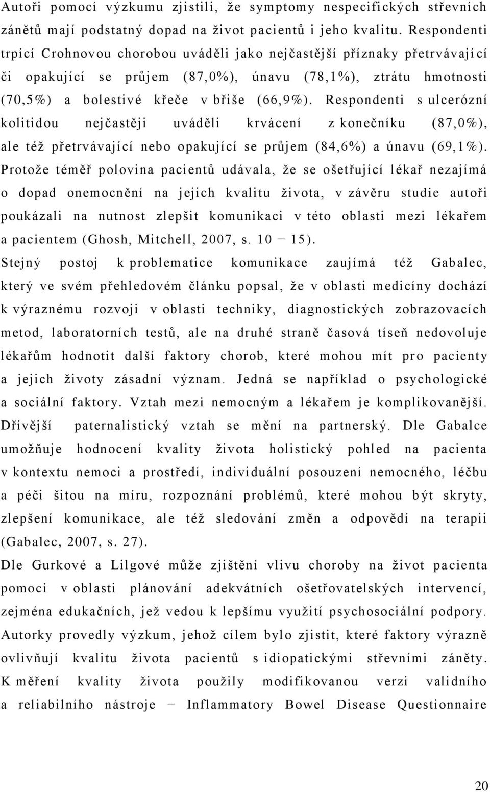 Respondenti s ulcerózní kolitidou nejčastěji uváděli krvácení z konečníku (87,0%), ale též přetrvávající nebo opakující se průjem (84,6%) a únavu (69,1 %).
