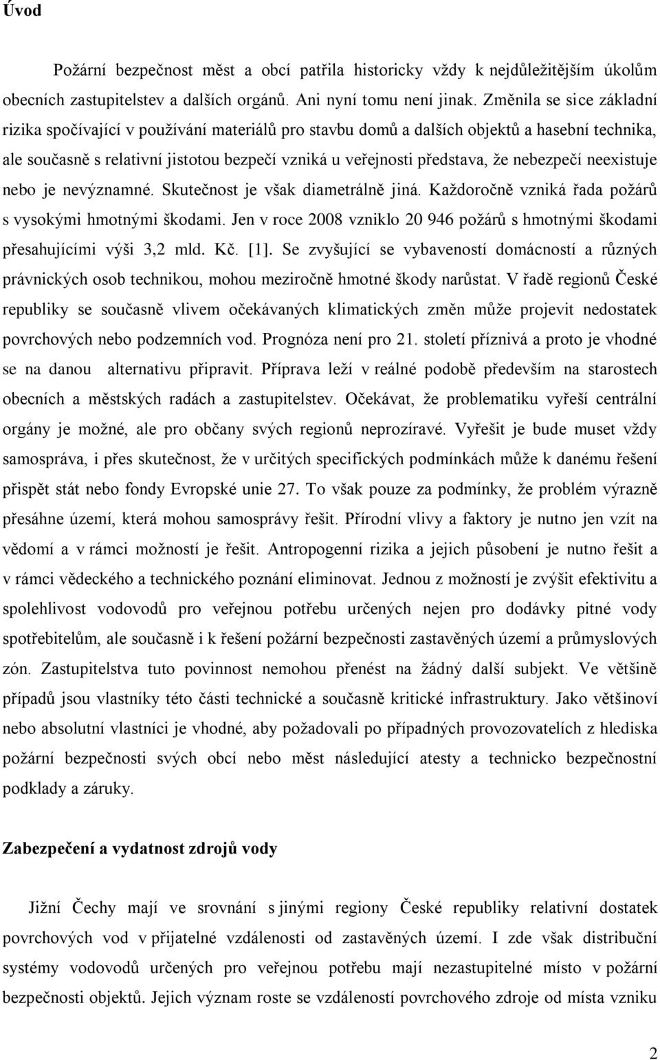 nebezpečí neexistuje nebo je nevýznamné. Skutečnost je však diametrálně jiná. Každoročně vzniká řada požárů s vysokými hmotnými škodami.