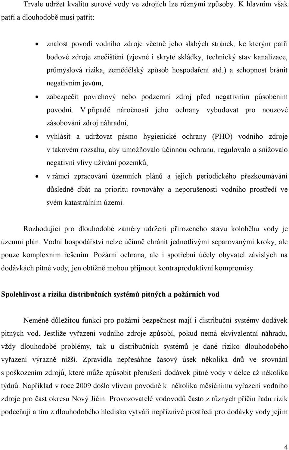 průmyslová rizika, zemědělský způsob hospodaření atd.) a schopnost bránit negativním jevům, zabezpečit povrchový nebo podzemní zdroj před negativním působením povodní.