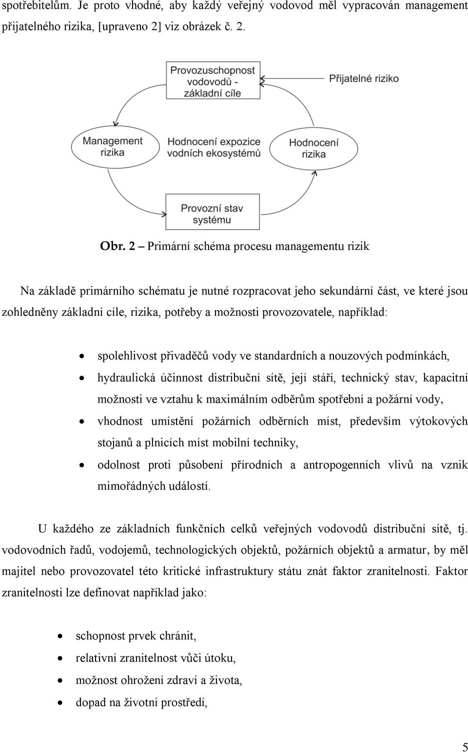 například: spolehlivost přivaděčů vody ve standardních a nouzových podmínkách, hydraulická účinnost distribuční sítě, její stáří, technický stav, kapacitní možnosti ve vztahu k maximálním odběrům