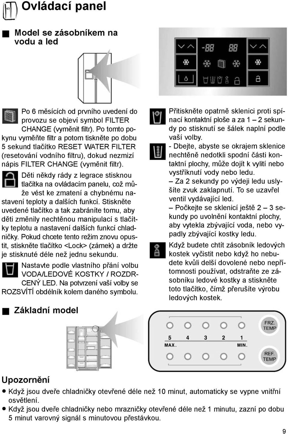 Děti někdy rády z legrace stisknou tlačítka na ovládacím panelu, což může vést ke zmatení a chybnému nastavení teploty a dalších funkcí.