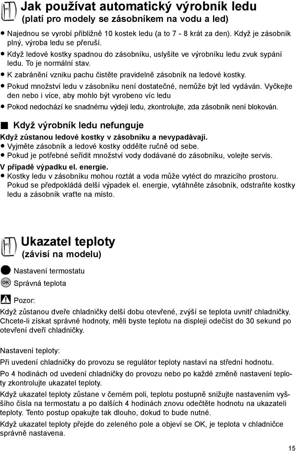 Pokud množství ledu v zásobníku není dostatečné, nemůže být led vydáván.
