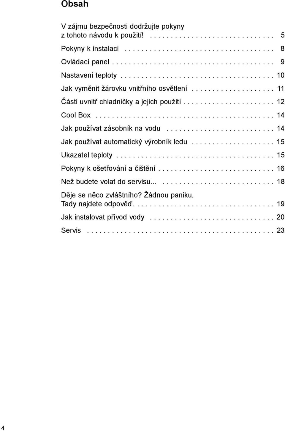 .......................................... 14 Jak používat zásobník na vodu.......................... 14 Jak používat automatický výrobník ledu.................... 15 Ukazatel teploty.