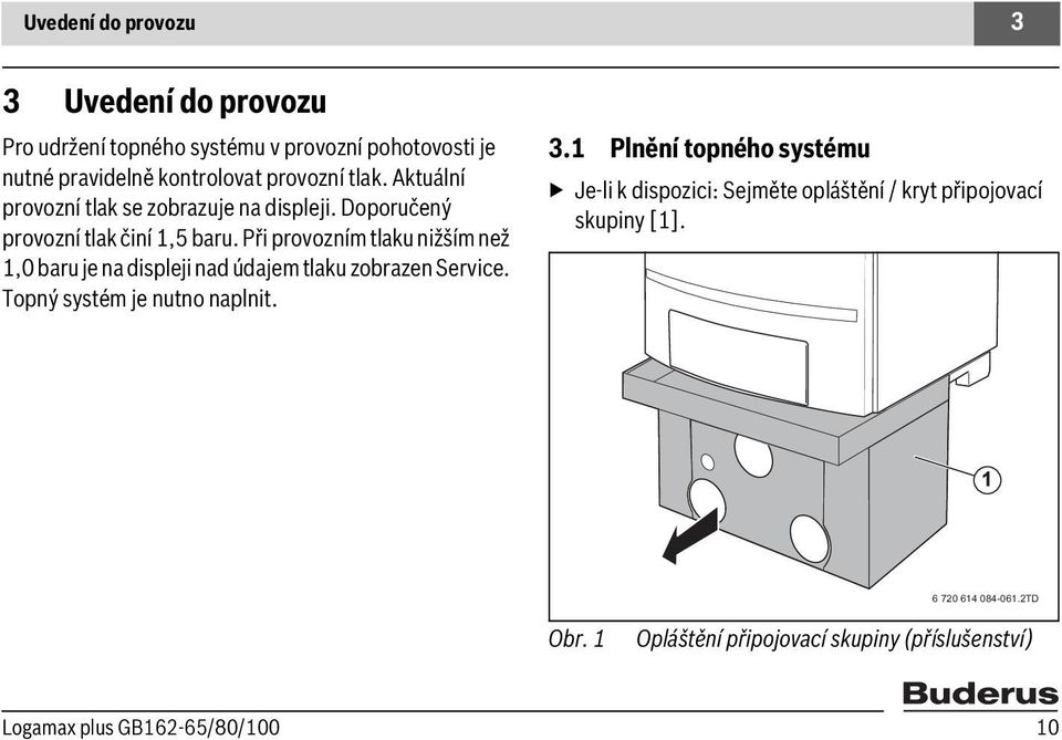 Při provozním tlaku nižším než 1,0 baru je na displeji nad údajem tlaku zobrazen Service. Topný systém je nutno naplnit. 3.