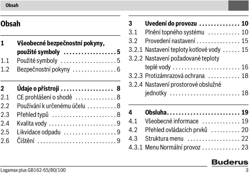 .......................... 9 3 Uvedení do provozu.............. 10 3.1 Plnění topného systému........... 10 3.2 Provedení nastavení............... 15 3.2.1 Nastavení teploty kotlové vody...... 15 3.2.2 Nastavení požadované teploty teplé vody.