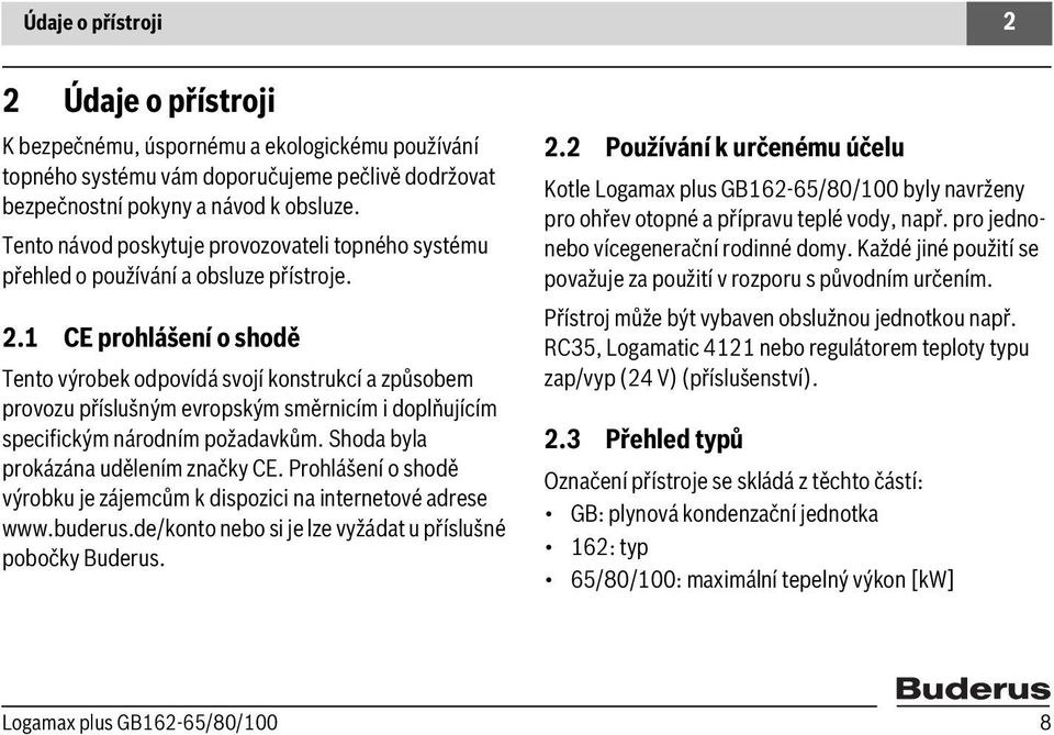 1 CE prohlášení o shodě Tento výrobek odpovídá svojí konstrukcí a způsobem provozu příslušným evropským směrnicím i doplňujícím specifickým národním požadavkům.