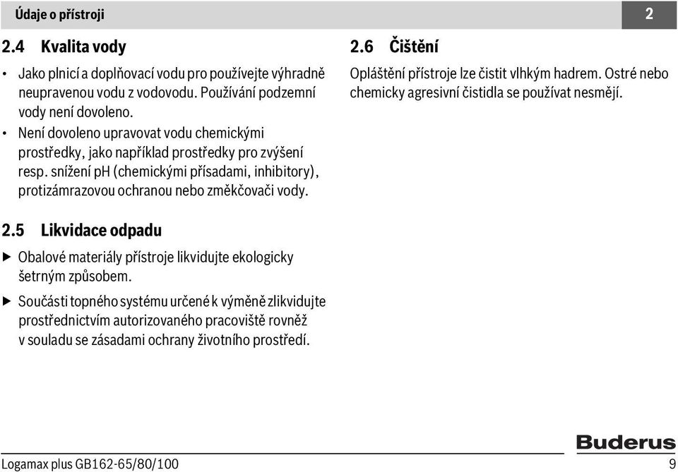 snížení ph (chemickými přísadami, inhibitory), protizámrazovou ochranou nebo změkčovači vody. 2.6 Čištění Opláštění přístroje lze čistit vlhkým hadrem.