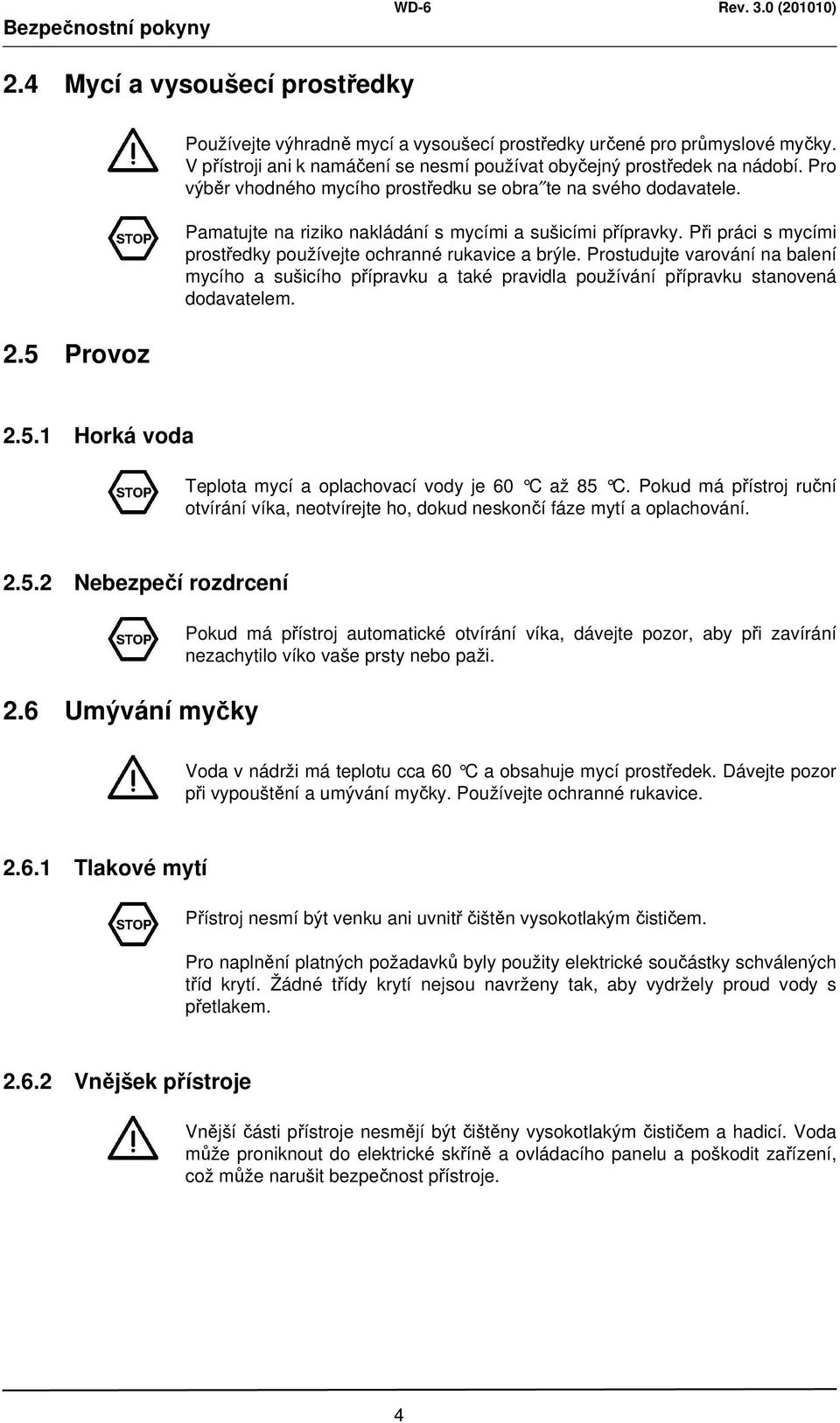 Pamatujte na riziko nakládání s mycími a sušicími přípravky. Při práci s mycími prostředky používejte ochranné rukavice a brýle.