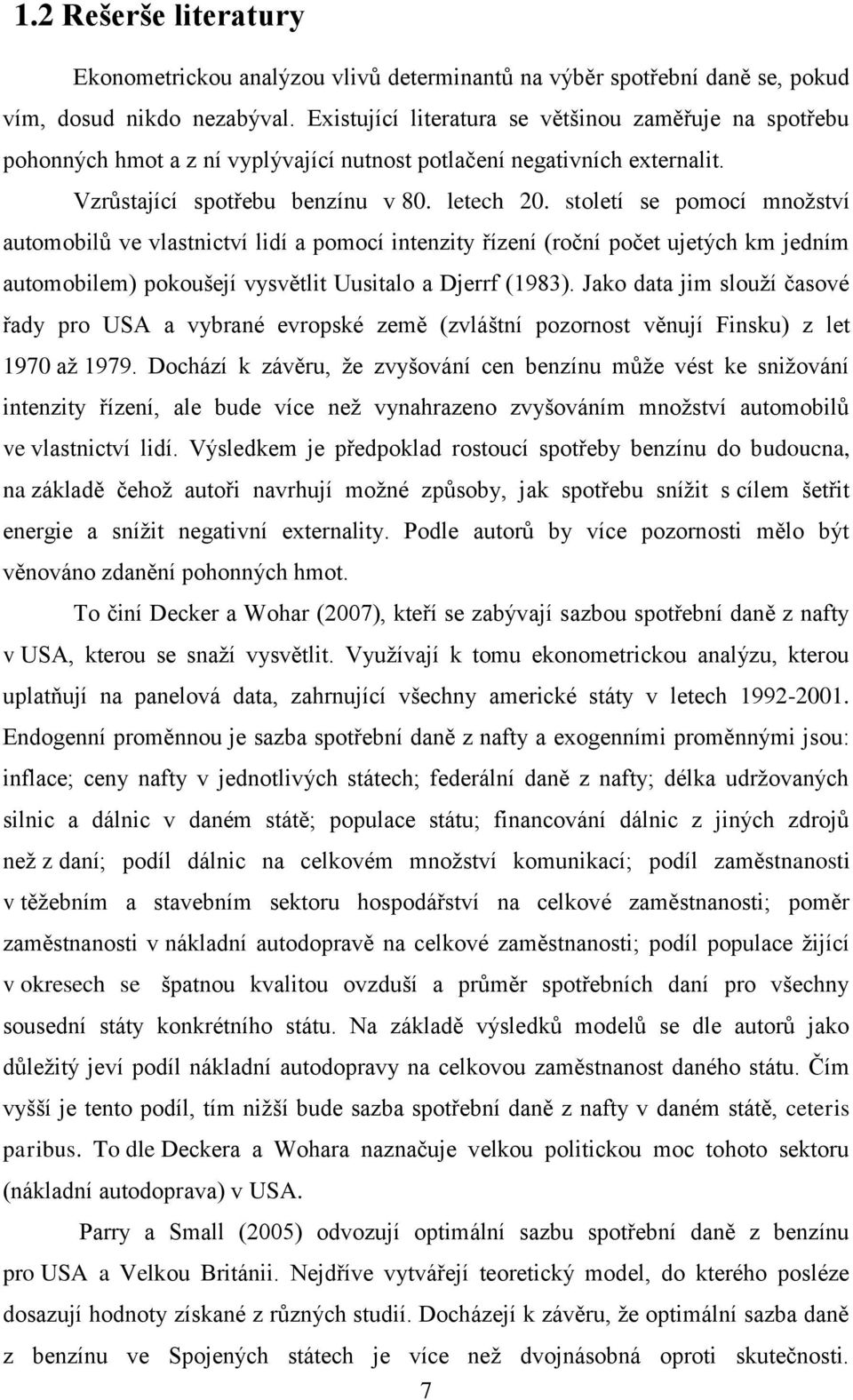 století se pomocí množství automobilů ve vlastnictví lidí a pomocí intenzity řízení (roční počet ujetých km jedním automobilem) pokoušejí vysvětlit Uusitalo a Djerrf (1983).