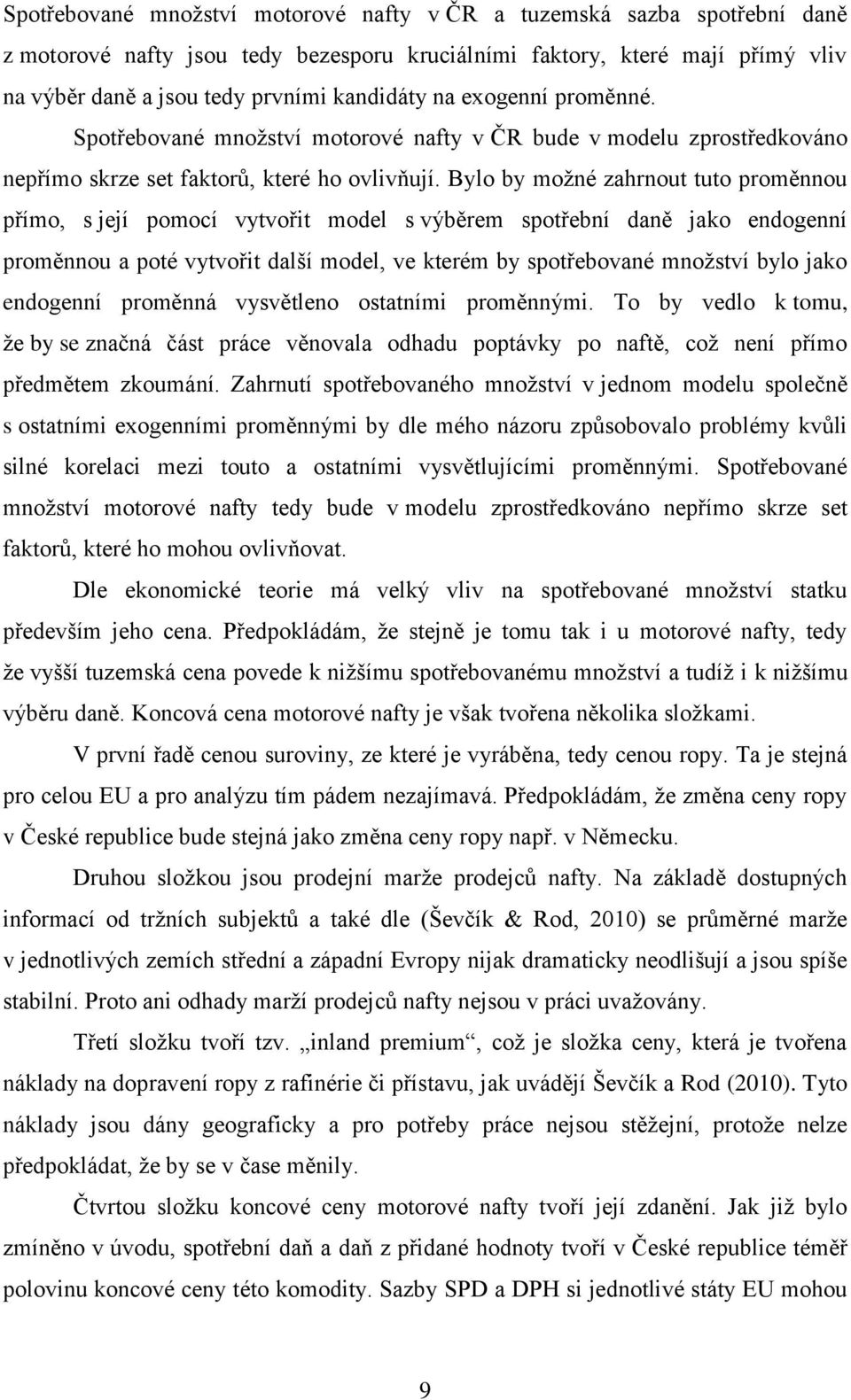 Bylo by možné zahrnout tuto proměnnou přímo, s její pomocí vytvořit model s výběrem spotřební daně jako endogenní proměnnou a poté vytvořit další model, ve kterém by spotřebované množství bylo jako