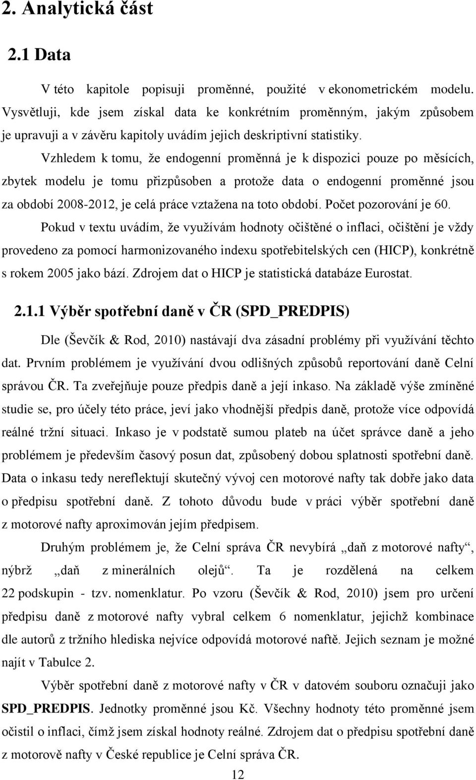 Vzhledem k tomu, že endogenní proměnná je k dispozici pouze po měsících, zbytek modelu je tomu přizpůsoben a protože data o endogenní proměnné jsou za období 2008-2012, je celá práce vztažena na toto