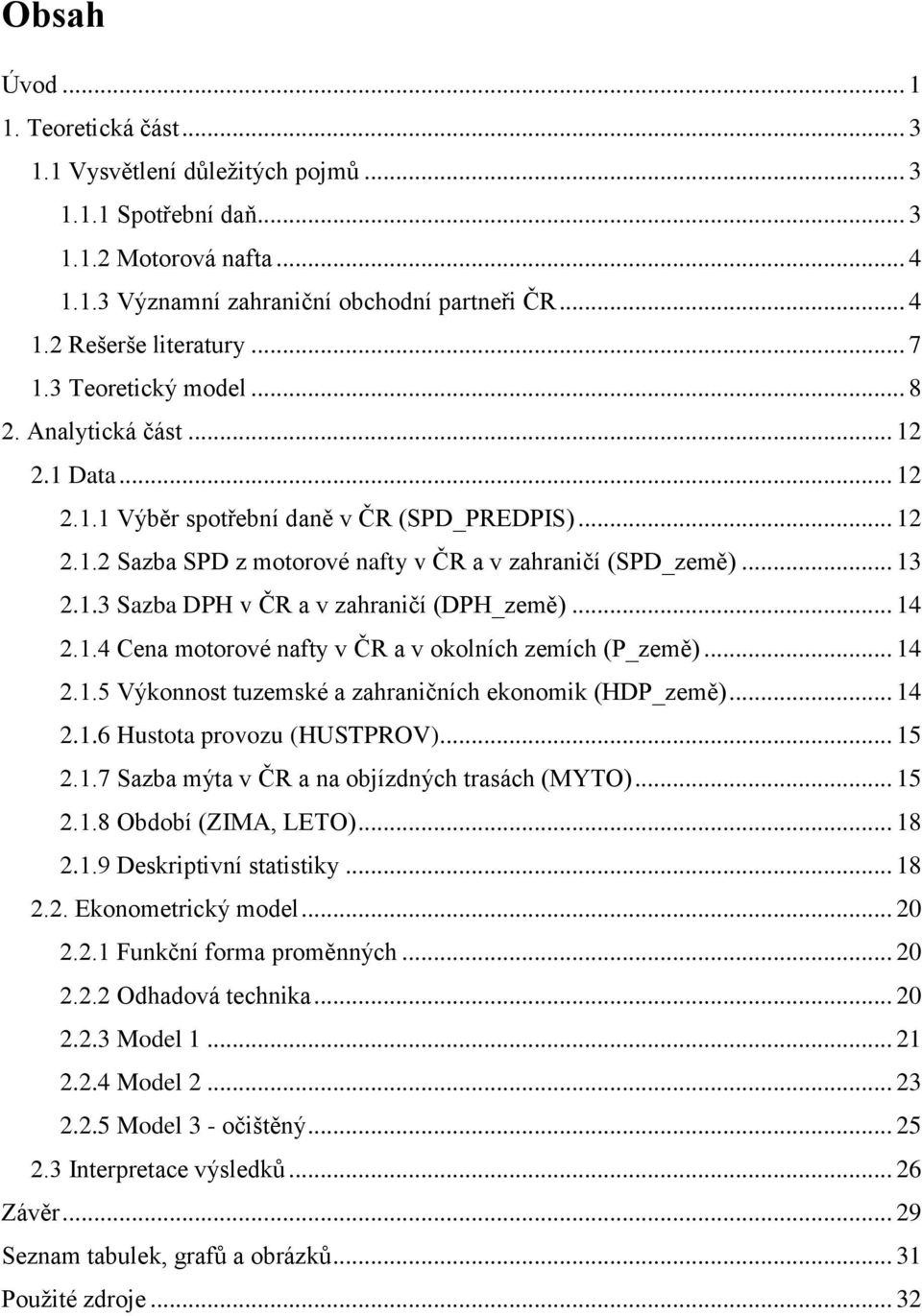 .. 14 2.1.4 Cena motorové nafty v ČR a v okolních zemích (P_země)... 14 2.1.5 Výkonnost tuzemské a zahraničních ekonomik (HDP_země)... 14 2.1.6 Hustota provozu (HUSTPROV)... 15 2.1.7 Sazba mýta v ČR a na objízdných trasách (MYTO).