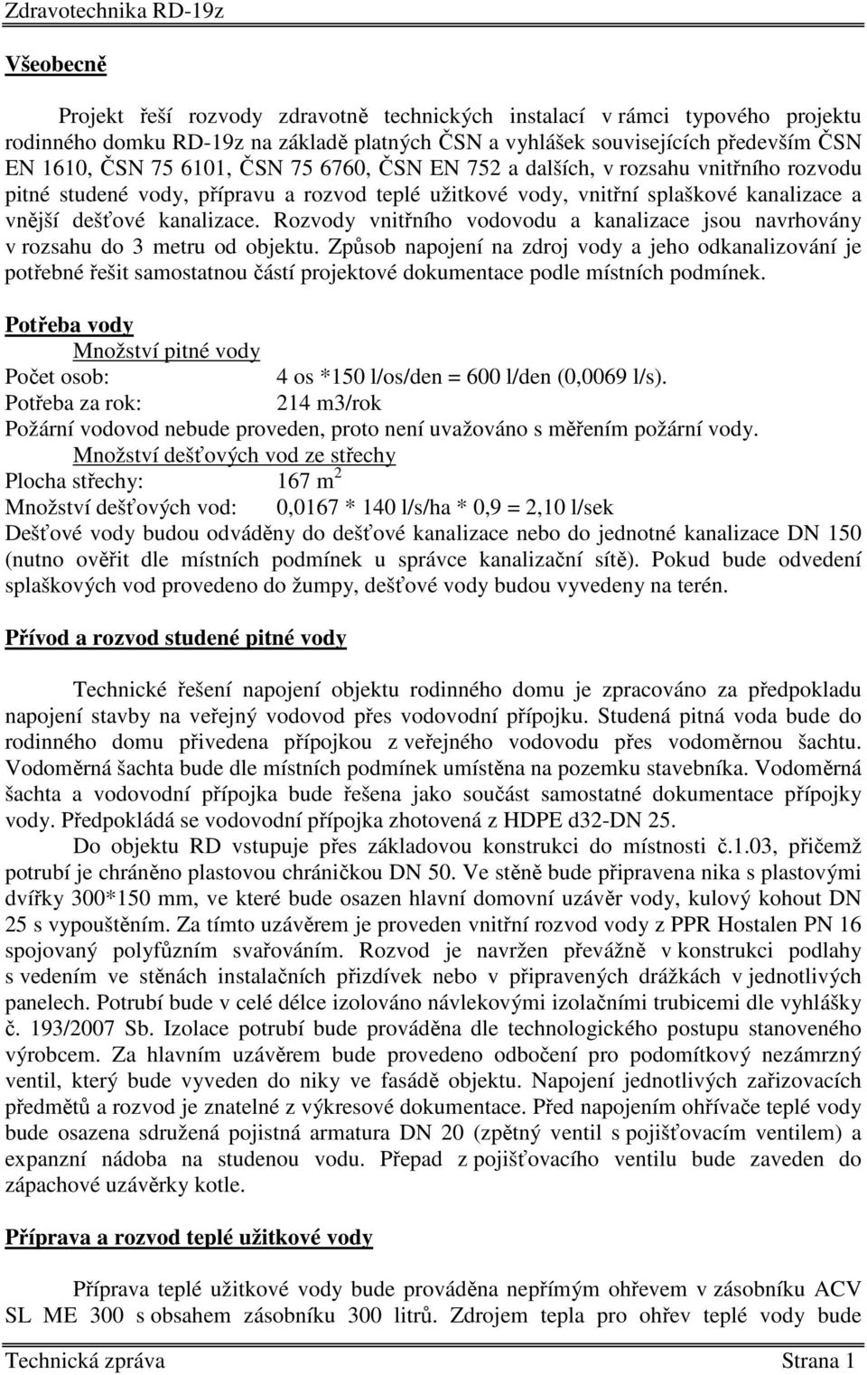 Rozvody vnitřního vodovodu a kanalizace jsou navrhovány v rozsahu do 3 metru od objektu.