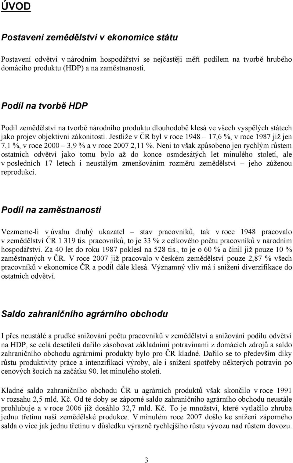 Jestliže v ČR byl v roce 1948 17,6 %, v roce 1987 již jen 7,1 %, v roce 2000 3,9 % a v roce 2007 2,11 %.