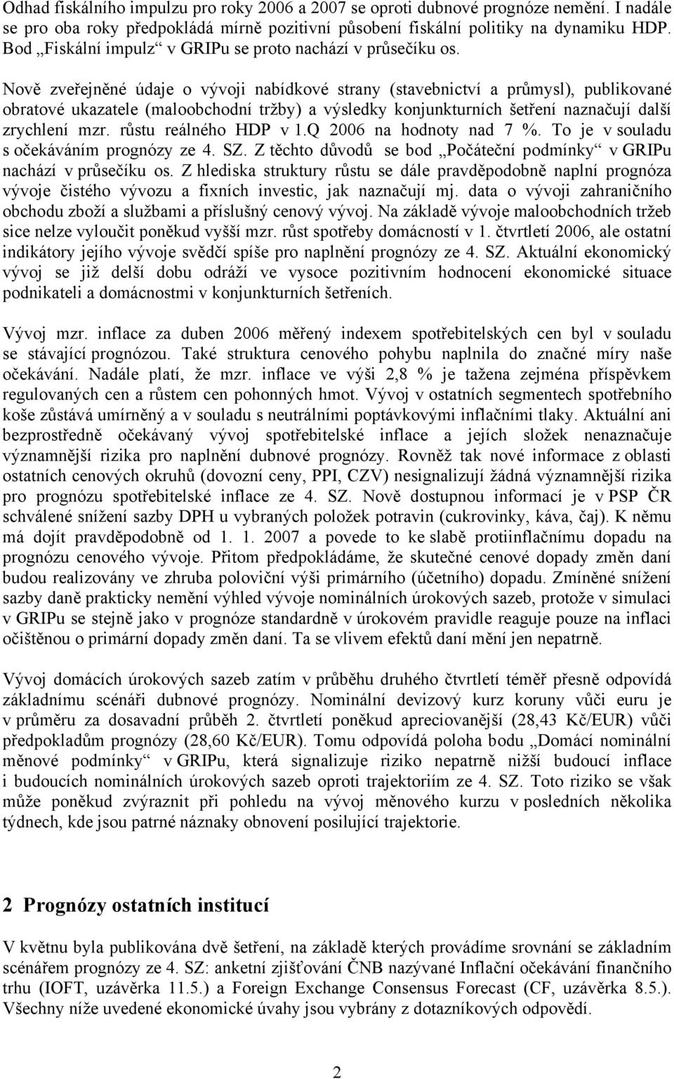 Nově zveřejněné údaje o vývoji nabídkové strany (stavebnictví a průmysl), publikované obratové ukazatele (maloobchodní tržby) a výsledky konjunkturních šetření naznačují další zrychlení mzr.