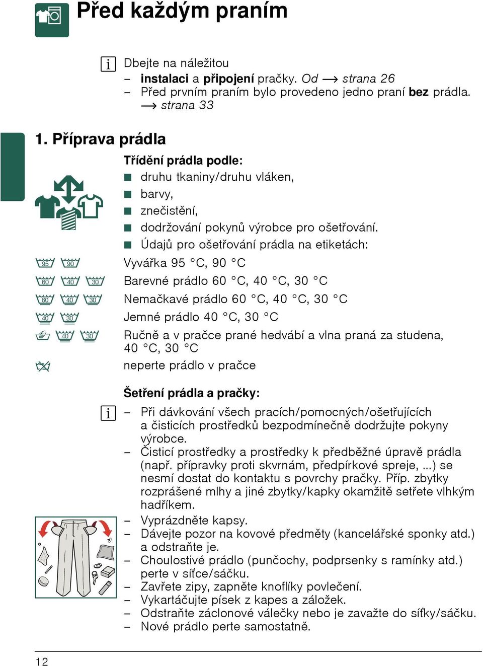 Ø Údajů pro ošetřování prádla na etiketách: < ; Vyvářka 95 C, 90 C : 9 8 Barevné prádlo 60 C, 40 C, 30 C B A > Nemačkavé prádlo 60 C, 40 C, 30 C L K Jemné prádlo 40 C, 30 C W L K Ručně avpračce prané