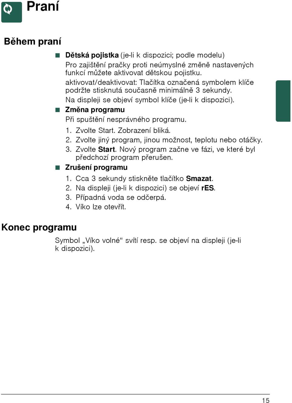 Ø Změna programu Při spuštění nesprávného programu. 1. Zvolte Start. Zobrazení bliká. 2. Zvolte jiný program, jinou možnost, teplotu nebo otáčky. 3. Zvolte Start. Nový program začne ve fázi, ve které byl předchozí program přerušen.