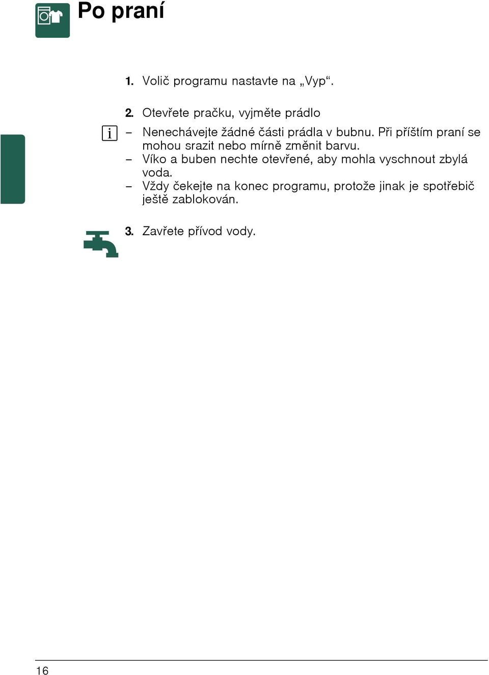 Při příštím praní se mohou srazit nebo mírně změnit barvu.