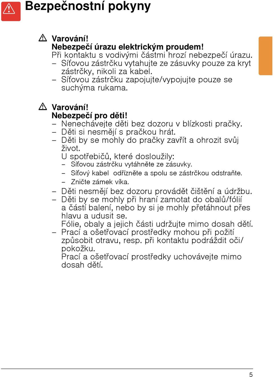 Nenechávejte děti bez dozoru v blízkosti pračky. Děti si nesmějí s pračkou hrát. Děti by se mohly do pračky zavřít a ohrozit svůj život.