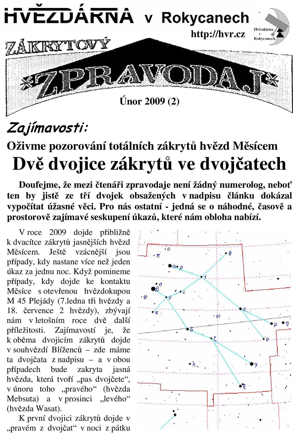 dvojek obsažených v nadpisu článku dokázal vypočítat úžasné věci. Pro nás ostatní - jedná se o náhodné, časově a prostorově zajímavé seskupení úkazů, které nám obloha nabízí.