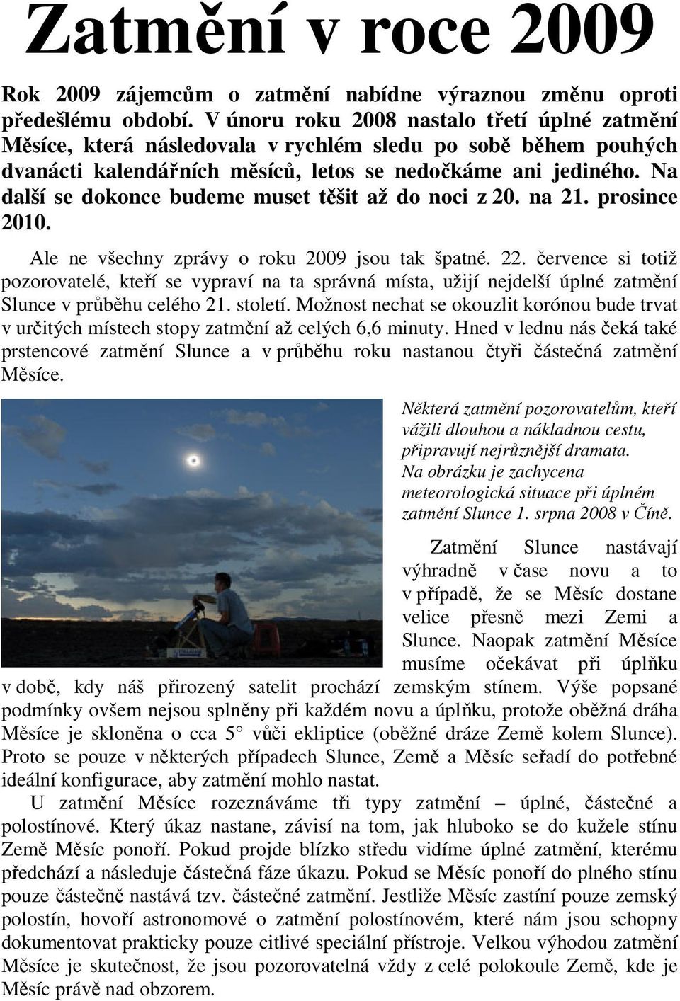 Na další se dokonce budeme muset těšit až do noci z 20. na 21. prosince 2010. Ale ne všechny zprávy o roku 2009 jsou tak špatné. 22.