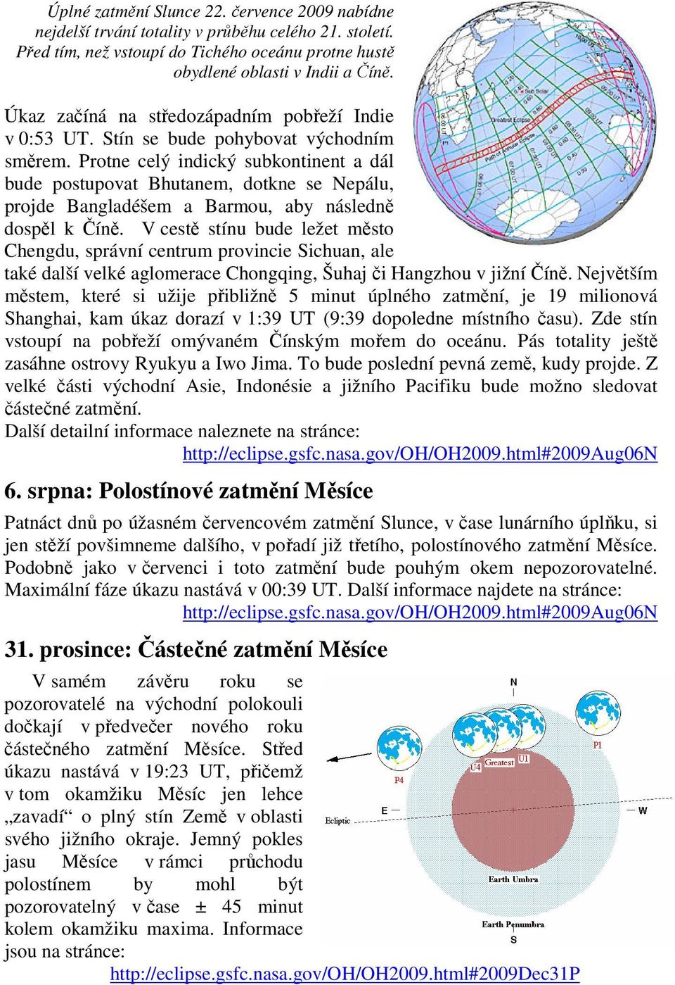 Protne celý indický subkontinent a dál bude postupovat Bhutanem, dotkne se Nepálu, projde Bangladéšem a Barmou, aby následně dospěl k Číně.